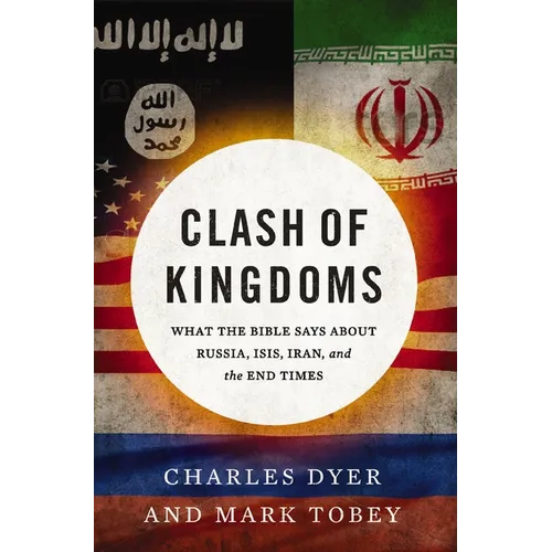 Clash of Kingdoms: What the Bible Says about Russia, Isis, Iran, and the End Times