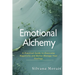 Emotional Alchemy: A Practical Guide to Overcome Negativity and Better Manage Your Feelings