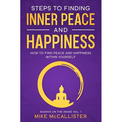 Steps to Finding Inner Peace and Happiness: How to Find Peace and Happiness Within Yourself