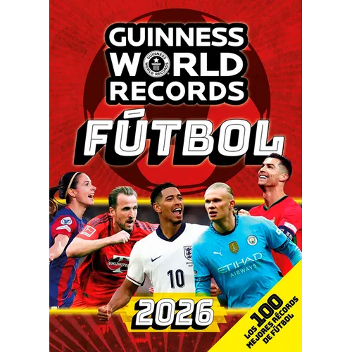 Guinness World Records 2026 Fútbol: Los 100 Mejores Récords de Fútbol / Gwr 2026: The 100 Best Soccer Records