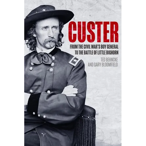 Custer: From the Civil War's Boy General to the Battle of the Little Bighorn