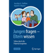 Jungen Fragen - Eltern Wissen: Söhne Durch Die Pubertät Begleiten