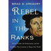 Rebel in the Ranks: Martin Luther, the Reformation, and the Conflicts That Continue to Shape Our World