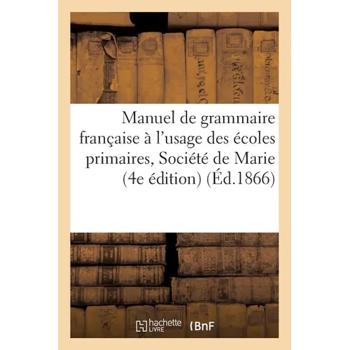 Manuel de Grammaire Française À l'Usage Des Écoles Primaires de la Société de Marie... 4e Édition