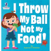 I Throw My Ball, Not My Food!: An Affirmation-Themed Toddler Book About Not Throwing Food (Ages 2-4)