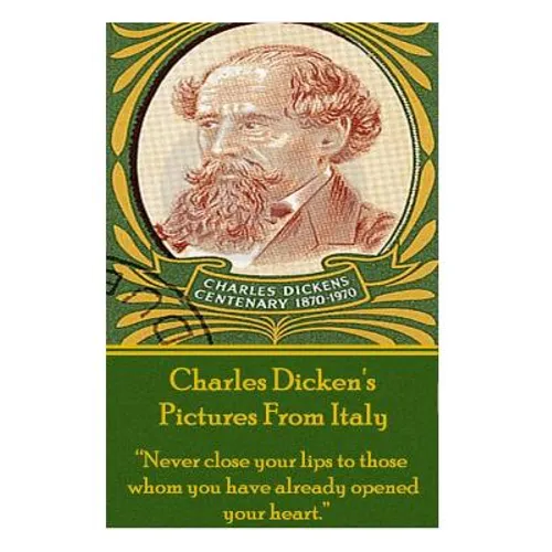Charles Dicken's Pictures From Italy: "Never close your lips to those whom you have already opened your heart."