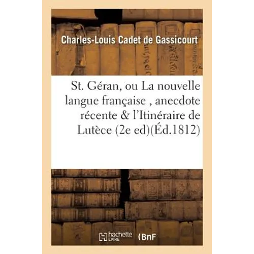 St. Géran, ou La nouvelle langue française, anecdote récente suivie de l'Itinéraire de Lutèce: au Mont Valérien, en suivant le fleuve Séquanien et rev