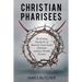 Christian Pharisees: The Striking Similarities of America's Conservative Christians and Jesus' Earthly Enemies
