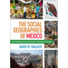 The Social Geographies of Mexico: Five Contemporary Case Studies of Society and Space