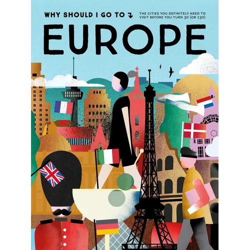 Why Should I Go to Europe: The Cities You Definitely Need to Visit Before You Turn 30 (or 130)