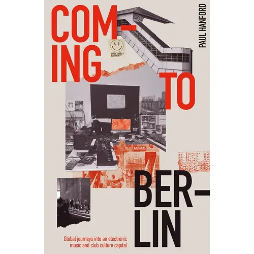 Coming to Berlin: Global Journeys Into an Electronic Music and Club Culture Capital