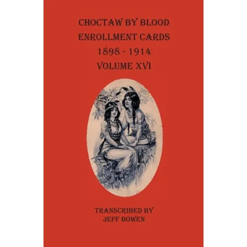 Choctaw By Blood Enrollment Cards 1898-1914 Volume XVI