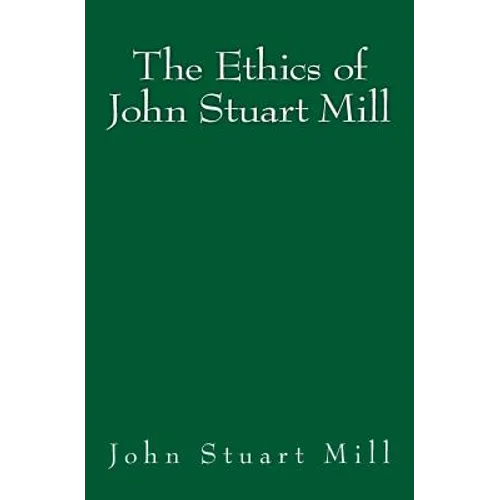 The Ethics of John Stuart Mill: Original Edition of 1897