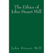 The Ethics of John Stuart Mill: Original Edition of 1897