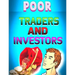 Poor Traders and Investors: Traders and Investors