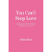 You Can't Stop Love: Restoring the World to Sanity One Person at a Time