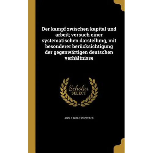 Der kampf zwischen kapital und arbeit; versuch einer systematischen darstellung, mit besonderer berücksichtigung der gegenwärtigen deutschen verhältni