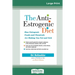 The Anti-Estrogenic Diet: How Estrogenic Foods and Chemicals Are Making You Fat and Sick (16pt Large Print Edition)