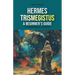 Hermes Trismegistus: A Beginner's Guide: Exploring Hermetic Teachings