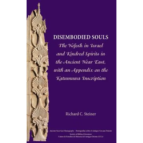 Disembodied Souls: The Nefesh in Israel and Kindred Spirits in the Ancient Near East, with an Appendix on the Katumuwa Inscription