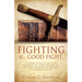 Fight the Good Fight: A testimony of what it's like to live a supernatural life, trusting God when life gets tough, and fighting the good fight of fai