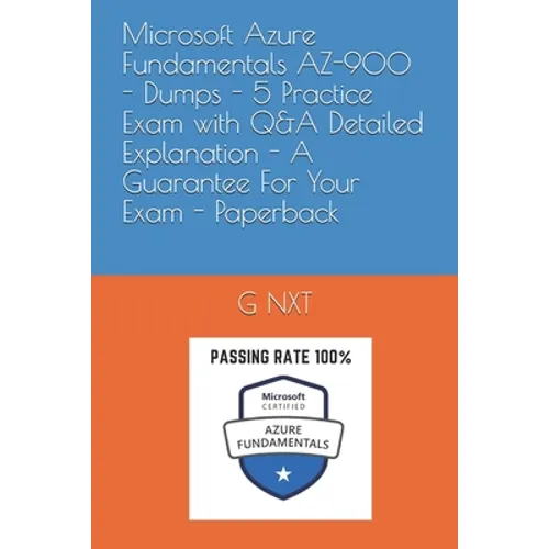Microsoft Azure Fundamentals AZ-900 - Dumps - 5 Practice Exam with Q&A Detailed Explanation - A Guarantee For Your Exam - Paperback