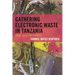Gathering Electronic Waste in Tanzania: Labor, Value, and Toxicity
