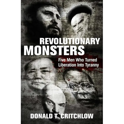 Revolutionary Monsters: Five Men Who Turned Liberation Into Tyranny