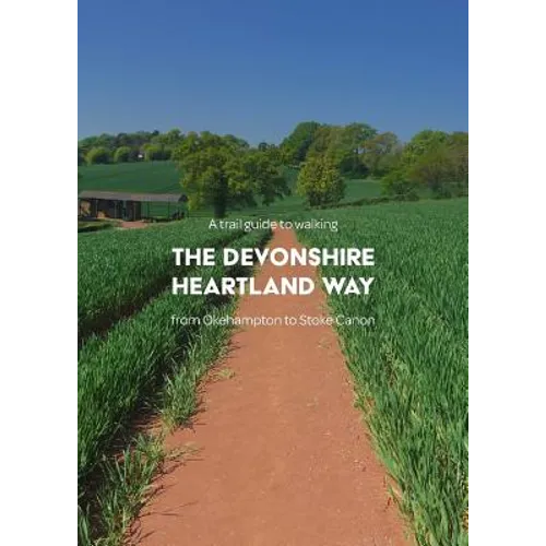 A trail guide to walking the Devonshire Heartland Way: from Okehampton to Stoke Canon