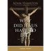 Why Did Jesus Have to Die?: The Meaning of the Crucifixion
