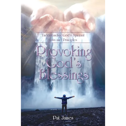 Provoking God's Blessings: Understanding God's Spiritual Laws and Principles