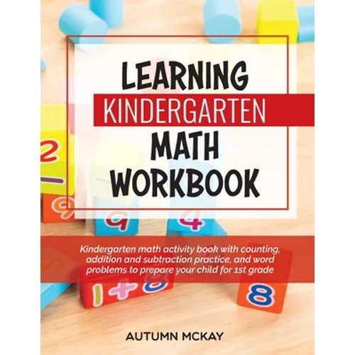 Learning Kindergarten Math Workbook: Kindergarten math activity book with counting, addition and subtraction practice, and word problems to prepare yo
