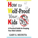 How to Wolf-proof Your Kids: A Practical Guide For Keeping Your Kids Catholic