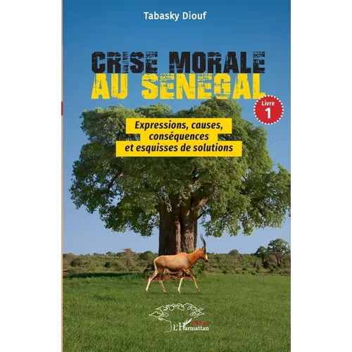 Crise morale au Sénégal: Livre 1 Expressions, causes, conséquences et esquisses de solutions