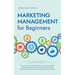 Marketing Management for Beginners: How to Create and Establish Your Brand With the Right Marketing Management, Build Sustainable Customer Relationshi