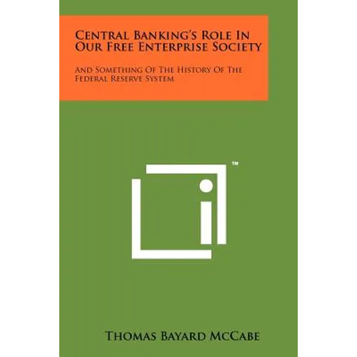Central Banking's Role in Our Free Enterprise Society: And Something of the History of the Federal Reserve System