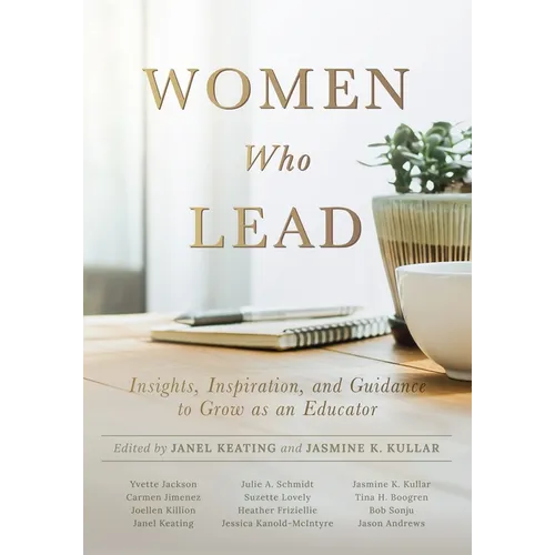 Women Who Lead: Insights, Inspiration, and Guidance to Grow as an Educator (Your Blueprint on How to Promote Gender Equality in Educational Leadership