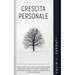 Crescita Personale: Scopri il Potere del Pensiero Positivo per Giungere alla Felicità, Credere in te Stesso e Raggiungere i tuoi Obiettivi Personali.