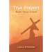 True Prayers: Bear Your Cross