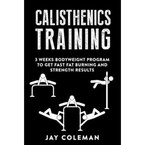 Calisthenics Training: 3 weeks Bodyweight Program to get Fast Fat Burning and Strength results