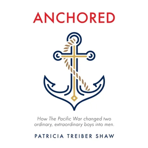 Anchored: How The Pacific War changed two ordinary, extraordinary boys into men.