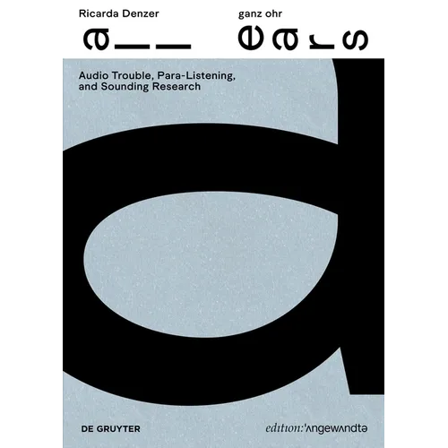 Ricarda Denzer - Ganz Ohr / All Ears: Audio Trouble, Para-Listening, and Sounding Research