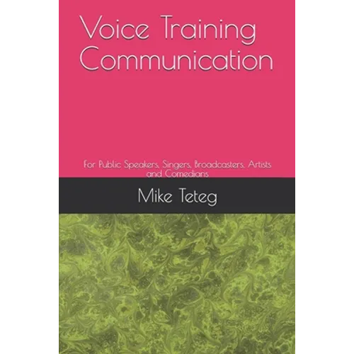 Voice Training Communication: For Public Speakers, Singers, Broadcasters, Artists and Comedians