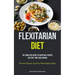Flexitarian Diet: The Simplified Guide To Adaptable Recipes For Part-time Vegetarians (Prevent Disease And For Plant-Based Meals)