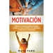 Motivación: Libera tu motivación interior, logra lo que siempre has querido y disfruta el proceso