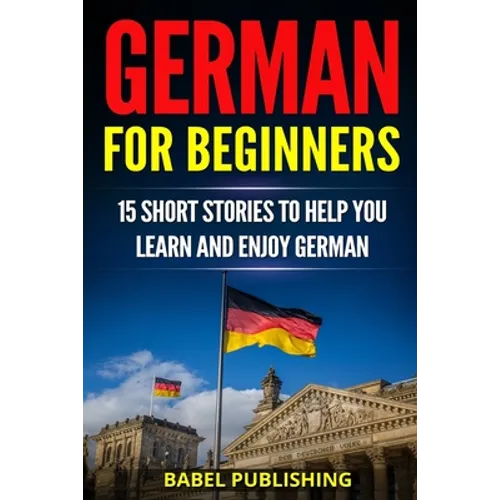 German for Beginners: 15 Short Stories to Help you Learn and Enjoy German (with Quizzes and Reading Comprehension Exercises)