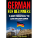 German for Beginners: 15 Short Stories to Help you Learn and Enjoy German (with Quizzes and Reading Comprehension Exercises)