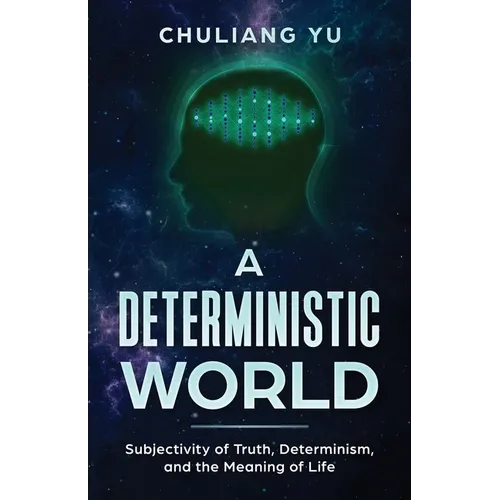 A Deterministic World: Subjectivity of Truth, Determinism, and the Meaning of Life
