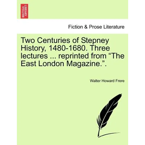 Two Centuries of Stepney History, 1480-1680. Three Lectures ... Reprinted from the East London Magazine..