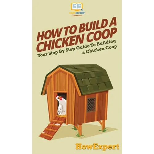 How To Build a Chicken Coop: Your Step By Step Guide To Building a Chicken Coop